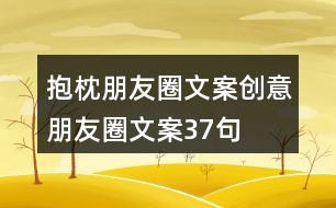 抱枕朋友圈文案、創(chuàng)意朋友圈文案37句