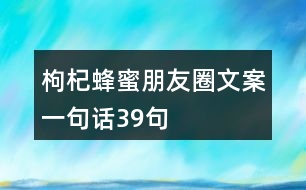 枸杞蜂蜜朋友圈文案一句話39句