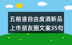 五糧液自由度酒新品上市朋友圈文案35句