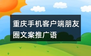 “重慶”手機客戶端朋友圈文案、推廣語33句