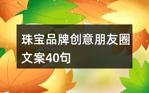 珠寶品牌創(chuàng)意朋友圈文案40句