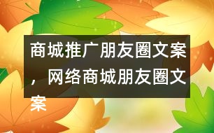 商城推廣朋友圈文案，網(wǎng)絡(luò)商城朋友圈文案37句