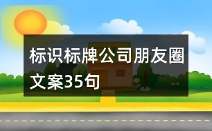 標(biāo)識標(biāo)牌公司朋友圈文案35句