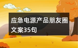 應急電源產(chǎn)品朋友圈文案35句