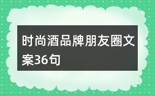 時(shí)尚酒品牌朋友圈文案36句