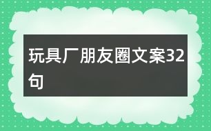 玩具廠朋友圈文案32句