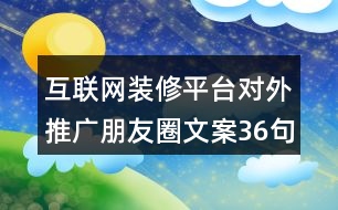 互聯(lián)網(wǎng)裝修平臺對外推廣朋友圈文案36句