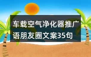 車載空氣凈化器推廣語、朋友圈文案35句