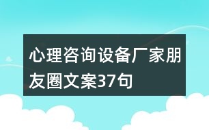 心理咨詢設(shè)備廠家朋友圈文案37句