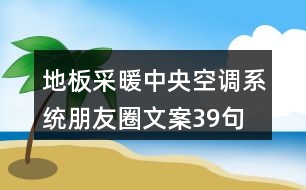 地板采暖中央空調系統(tǒng)朋友圈文案39句