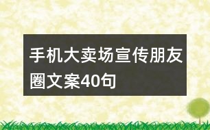 手機(jī)大賣場(chǎng)宣傳朋友圈文案40句