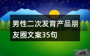 男性二次發(fā)育產(chǎn)品朋友圈文案35句