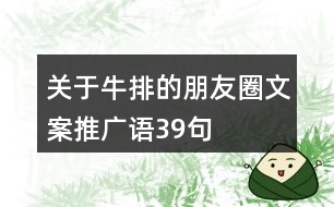 關(guān)于牛排的朋友圈文案、推廣語39句