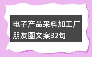 電子產品來料加工廠朋友圈文案32句