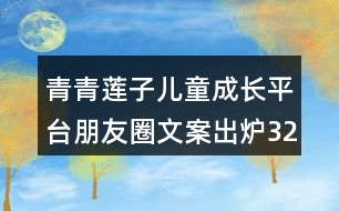 青青蓮子兒童成長平臺朋友圈文案出爐32句