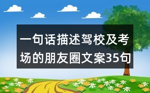 一句話描述駕校及考場(chǎng)的朋友圈文案35句