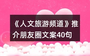 《人文旅游頻道》推介朋友圈文案40句