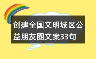 創(chuàng)建全國文明城區(qū)公益朋友圈文案33句