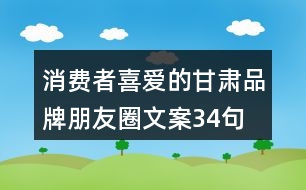 消費(fèi)者喜愛的甘肅品牌朋友圈文案34句