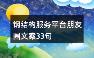 鋼結(jié)構(gòu)服務(wù)平臺朋友圈文案33句