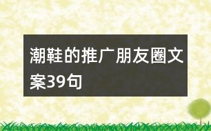 潮鞋的推廣朋友圈文案39句