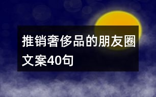 推銷(xiāo)奢侈品的朋友圈文案40句