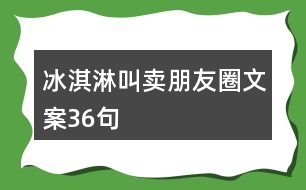 冰淇淋叫賣朋友圈文案36句