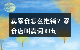 賣零食怎么推銷？零食店叫賣詞33句