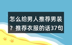 怎么給男人推薦男裝？推薦衣服的話37句