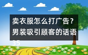 賣衣服怎么打廣告？男裝吸引顧客的話語35句