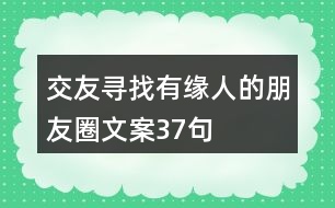 交友尋找有緣人的朋友圈文案37句