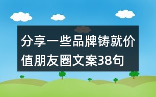 分享一些品牌鑄就價值朋友圈文案38句