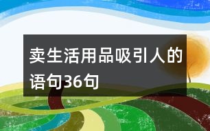 賣生活用品吸引人的語(yǔ)句36句