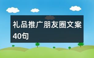 禮品推廣朋友圈文案40句