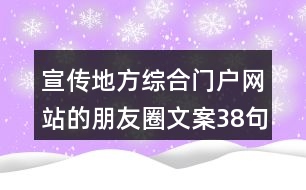 宣傳地方綜合門戶網(wǎng)站的朋友圈文案38句