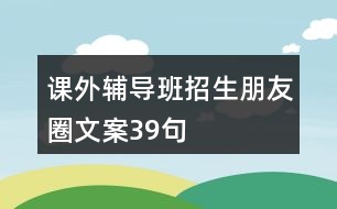 課外輔導(dǎo)班招生朋友圈文案39句