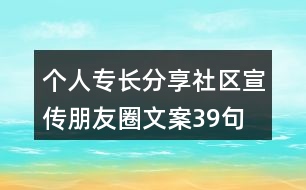 個(gè)人專長分享社區(qū)宣傳朋友圈文案39句