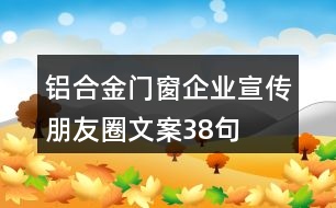 鋁合金門(mén)窗企業(yè)宣傳朋友圈文案38句