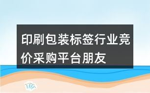 印刷、包裝、標簽行業(yè)競價采購平臺朋友圈文案39句