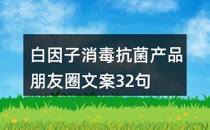 白因子消毒抗菌產(chǎn)品朋友圈文案32句