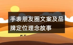 手表朋友圈文案及品牌定位、理念、故事40句