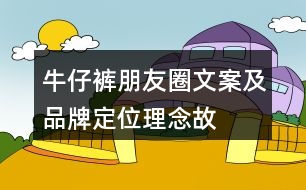 牛仔褲朋友圈文案及品牌定位、理念、故事37句