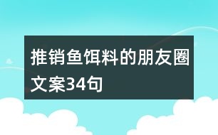 推銷(xiāo)魚(yú)餌料的朋友圈文案34句