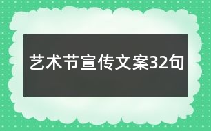 藝術(shù)節(jié)宣傳文案32句