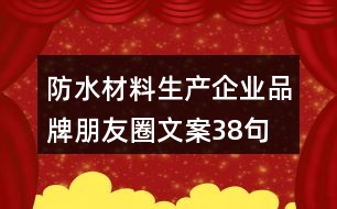 防水材料生產(chǎn)企業(yè)品牌朋友圈文案38句