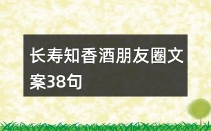 長(zhǎng)壽知香酒朋友圈文案38句