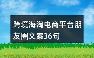 跨境海淘電商平臺(tái)朋友圈文案36句