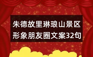 朱德故里琳瑯山景區(qū)形象朋友圈文案32句