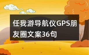 任我游導(dǎo)航儀GPS朋友圈文案36句