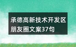 承德高新技術(shù)開(kāi)發(fā)區(qū)朋友圈文案37句